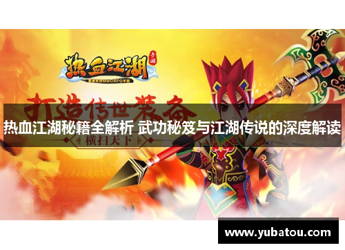 热血江湖秘籍全解析 武功秘笈与江湖传说的深度解读