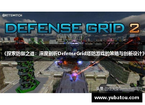《探索防御之道：深度剖析DefenseGrid塔防游戏的策略与创新设计》